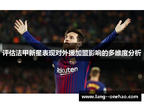 评估法甲新星表现对外援加盟影响的多维度分析 评估法甲新星表现对外援加盟影响的多维度分析
