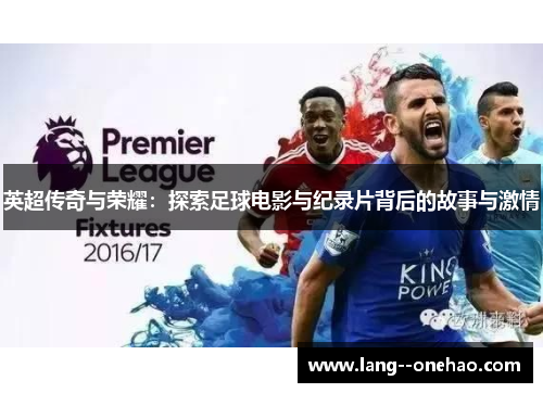 英超传奇与荣耀:探索足球电影与纪录片背后的故事与激情 英超传奇与荣耀:探索足球电影与纪录片背后的故事与激情
