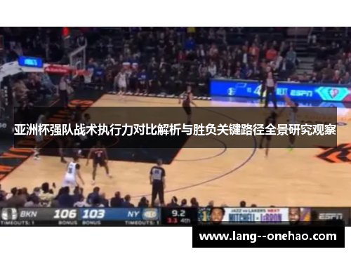 亚洲杯强队战术执行力对比解析与胜负关键路径全景研究观察 亚洲杯强队战术执行力对比解析与胜负关键路径全景研究观察