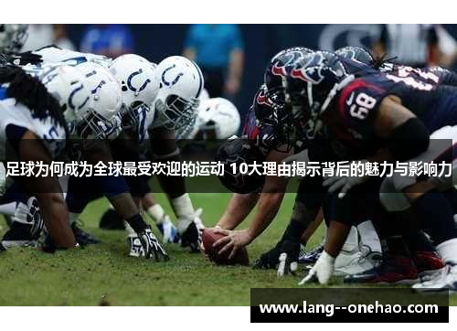 足球为何成为全球最受欢迎的运动 10大理由揭示背后的魅力与影响力