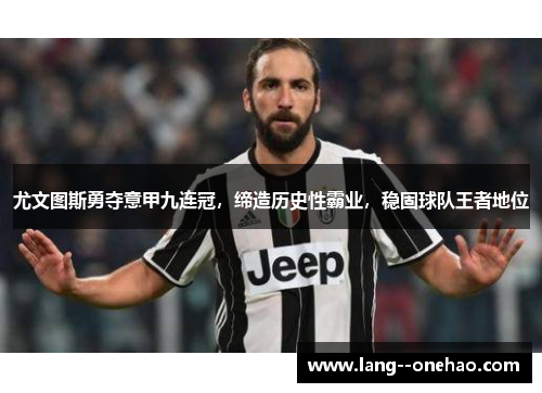 尤文图斯勇夺意甲九连冠,缔造历史性霸业,稳固球队王者地位 尤文图斯勇夺意甲九连冠,缔造历史性霸业,稳固球队王者地位