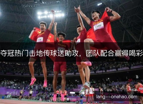 夺冠热门击地传球送助攻，团队配合赢得喝彩